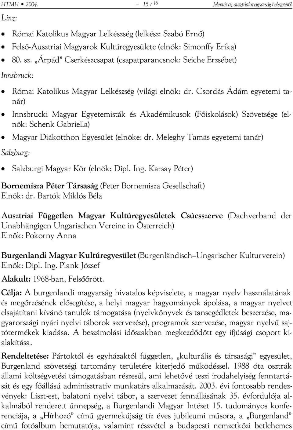 Csordás Ádám egyetemi tanár) Innsbrucki Magyar Egyetemisták és Akadémikusok (Főiskolások) Szövetsége (elnök: Schenk Gabriella) Magyar Diákotthon Egyesület (elnöke: dr.