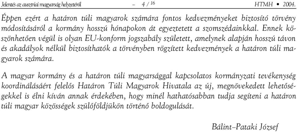 Ennek köszönhetően végül is olyan EU-konform jogszabály született, amelynek alapján hosszú távon és akadályok nélkül biztosíthatók a törvényben rögzített kedvezmények a határon túli