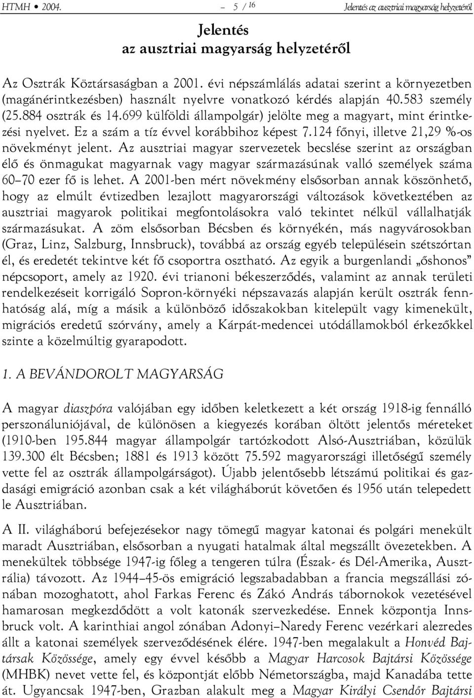 699 külföldi állampolgár) jelölte meg a magyart, mint érintkezési nyelvet. Ez a szám a tíz évvel korábbihoz képest 7.124 főnyi, illetve 21,29 %-os növekményt jelent.