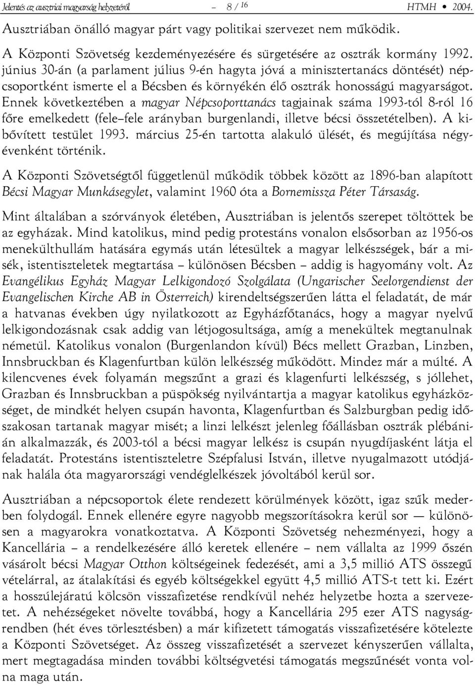 június 30-án (a parlament július 9-én hagyta jóvá a minisztertanács döntését) népcsoportként ismerte el a Bécsben és környékén élő osztrák honosságú magyarságot.