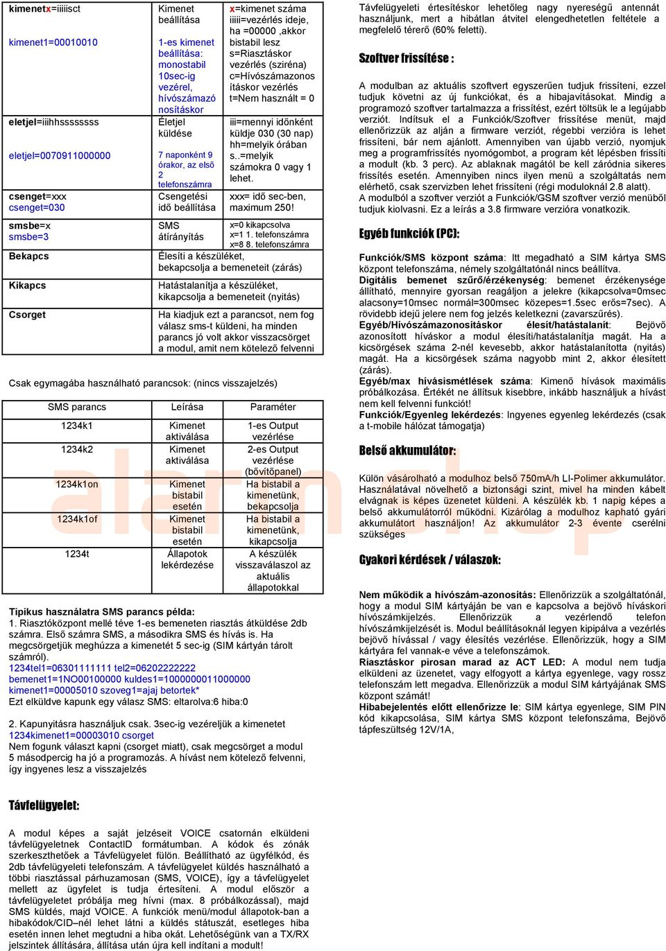 vezérlés (sziréna) c=hívószámazonos ításkor vezérlés t=nem használt = 0 iii=mennyi időnként küldje 030 (30 nap) hh=melyik órában s..=melyik számokra 0 vagy 1 lehet. xxx= idő sec-ben, maximum 250!