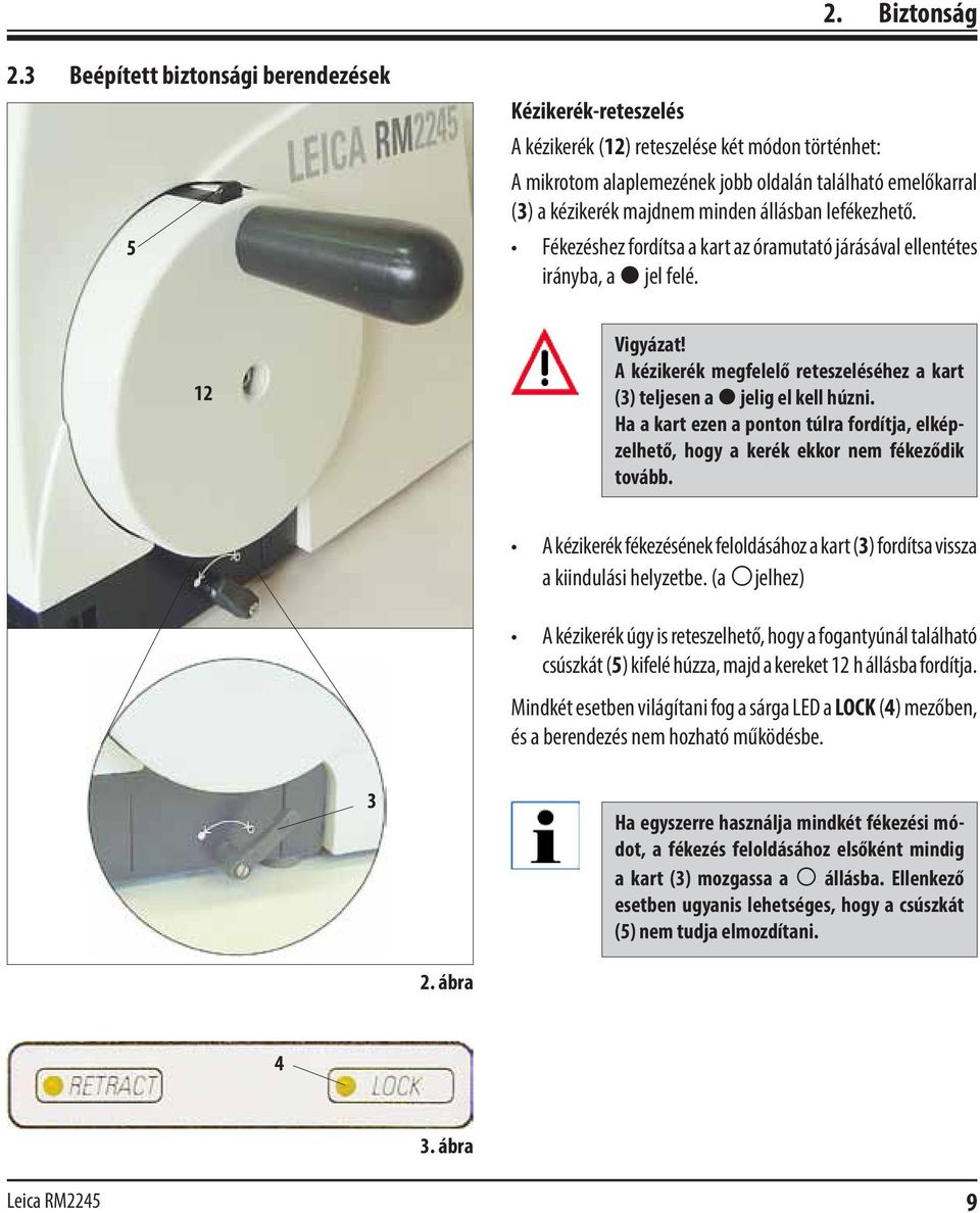 állásban lefékezhető. Fékezéshez fordítsa a kart az óramutató járásával ellentétes irányba, a jel felé. 12 Vigyázat! A kézikerék megfelelő reteszeléséhez a kart (3) teljesen a jelig el kell húzni.