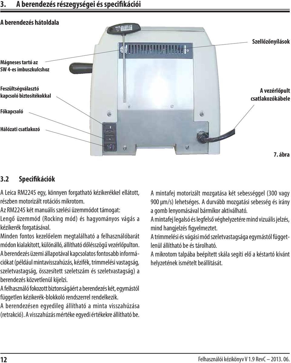 Az RM2245 két manuális szelési üzemmódot támogat: Lengő üzemmód (Rocking mód) és hagyományos vágás a kézikerék forgatásával.