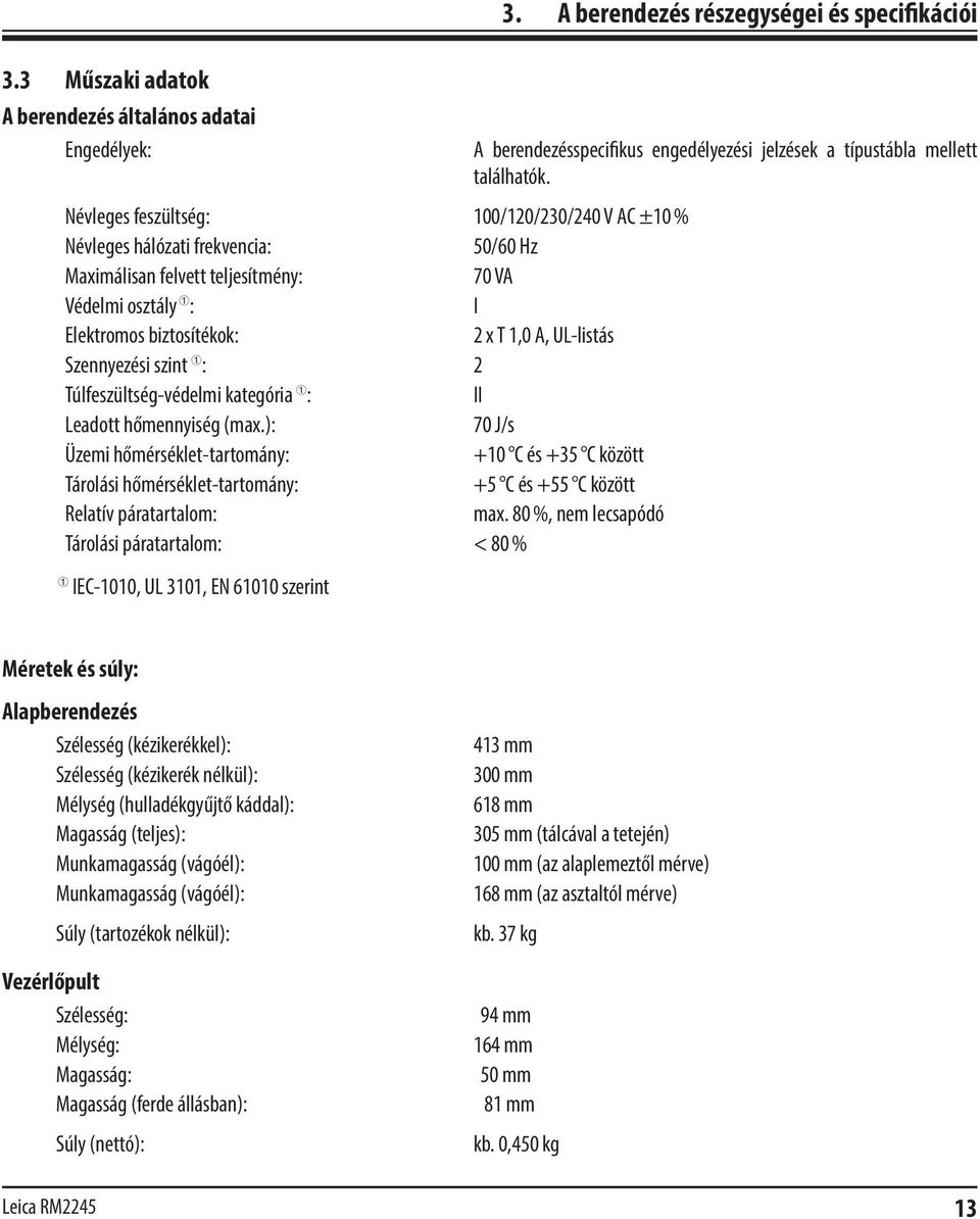 ): 70 J/s Üzemi hőmérséklet-tartomány: +10 C és +35 C között Tárolási hőmérséklet-tartomány: +5 C és +55 C között Relatív páratartalom: max.