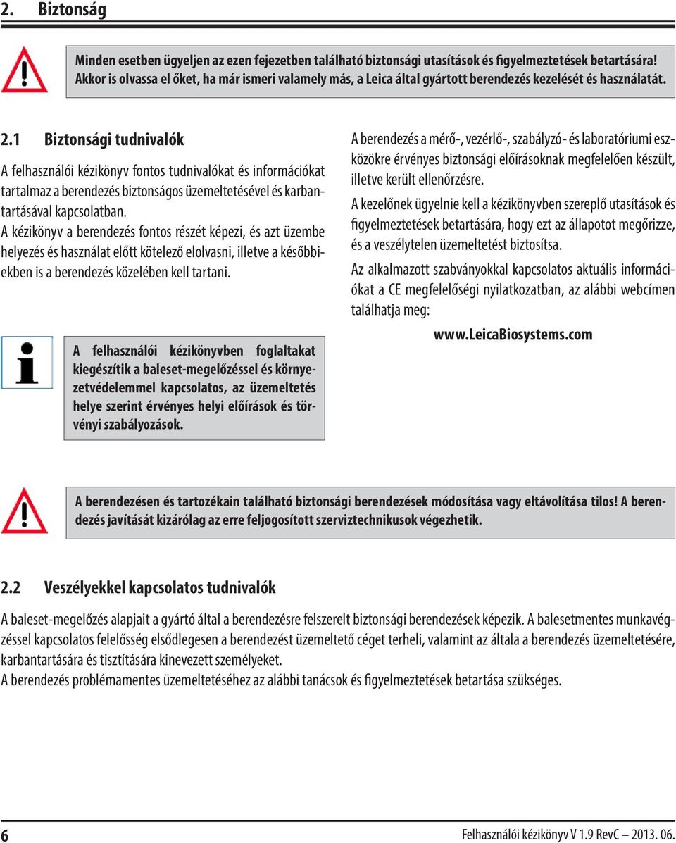 1 Biztonsági tudnivalók A felhasználói kézikönyv fontos tudnivalókat és információkat tartalmaz a berendezés biztonságos üzemeltetésével és karbantartásával kapcsolatban.