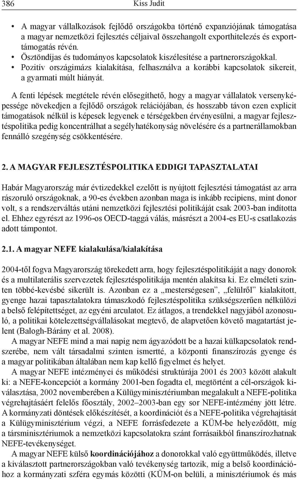 A fenti lépések megtétele révén elősegíthető, hogy a magyar vállalatok versenyképessége növekedjen a fejlődő országok relációjában, és hosszabb távon ezen explicit támogatások nélkül is képesek