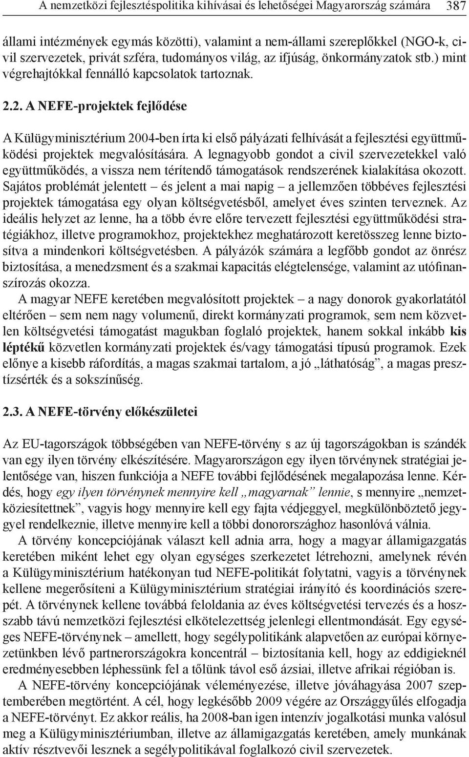 2. A NEFE-projektek fejlődése A Külügyminisztérium 2004-ben írta ki első pályázati felhívását a fejlesztési együttműködési projektek megvalósítására.