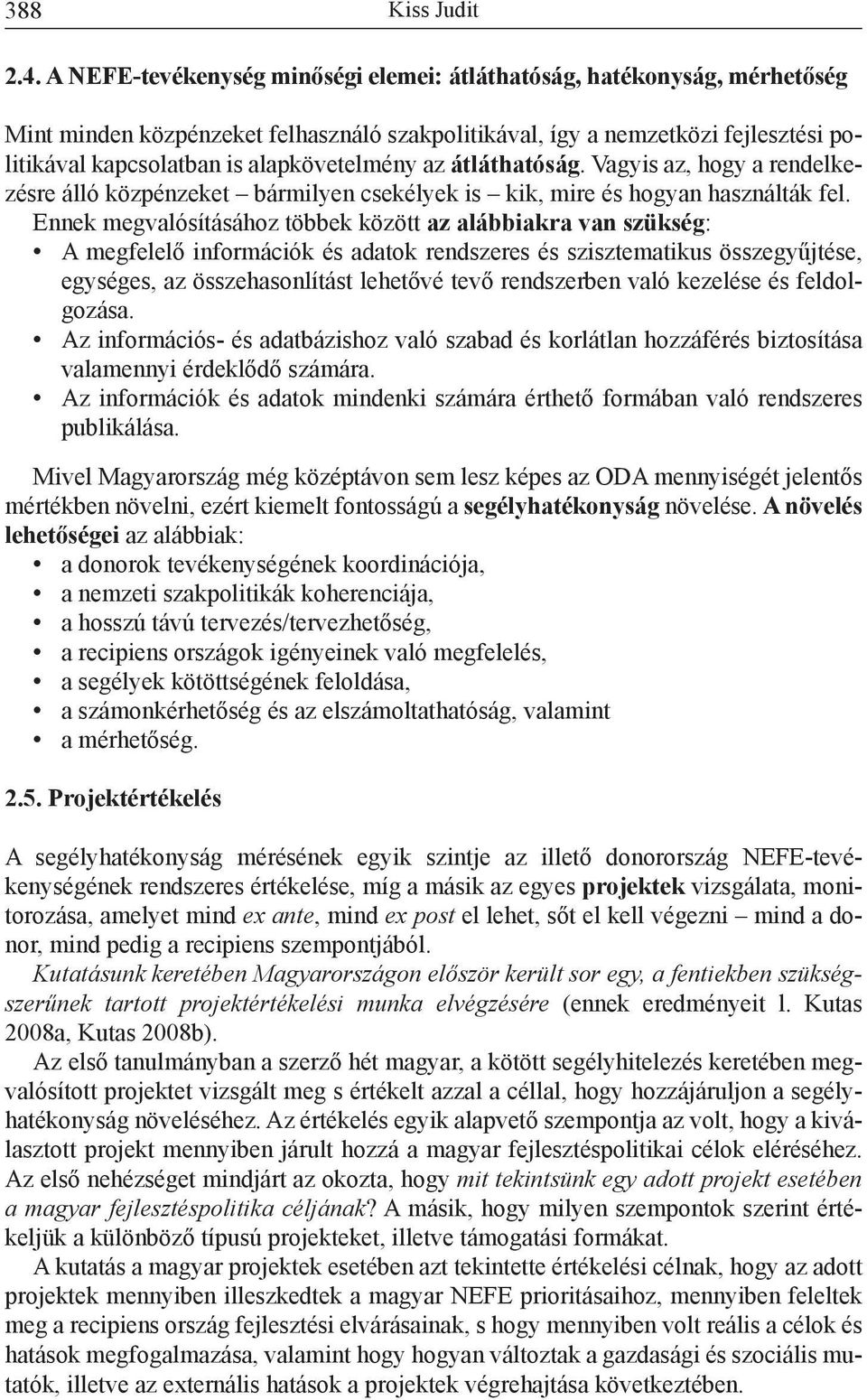 az átláthatóság. Vagyis az, hogy a rendelkezésre álló közpénzeket bármilyen csekélyek is kik, mire és hogyan használták fel.