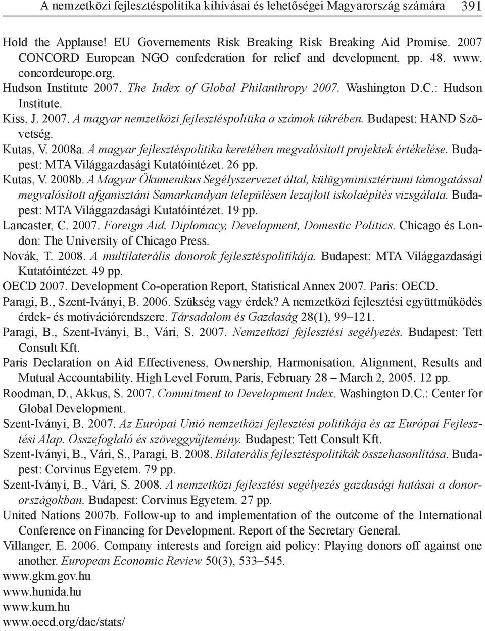 Kiss, J. 2007. A magyar nemzetközi fejlesztéspolitika a számok tükrében. Budapest: HAND Szövetség. Kutas, V. 2008a. A magyar fejlesztéspolitika keretében megvalósított projektek értékelése.