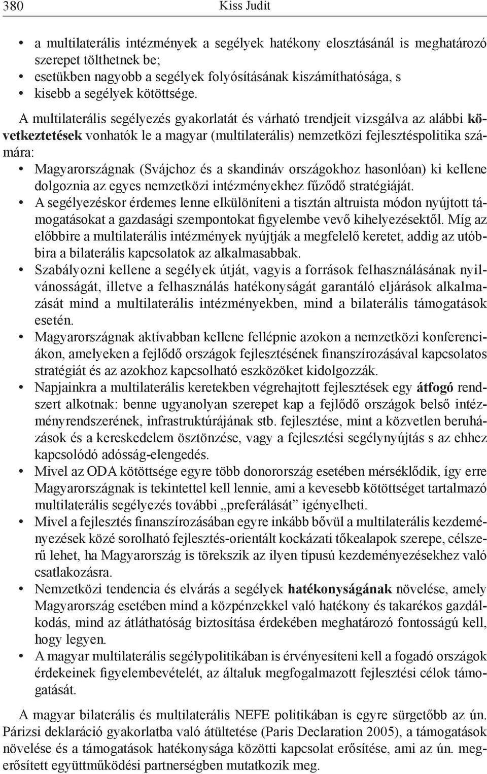 A multilaterális segélyezés gyakorlatát és várható trendjeit vizsgálva az alábbi következtetések vonhatók le a magyar (multilaterális) nemzetközi fejlesztéspolitika számára: Magyarországnak (Svájchoz