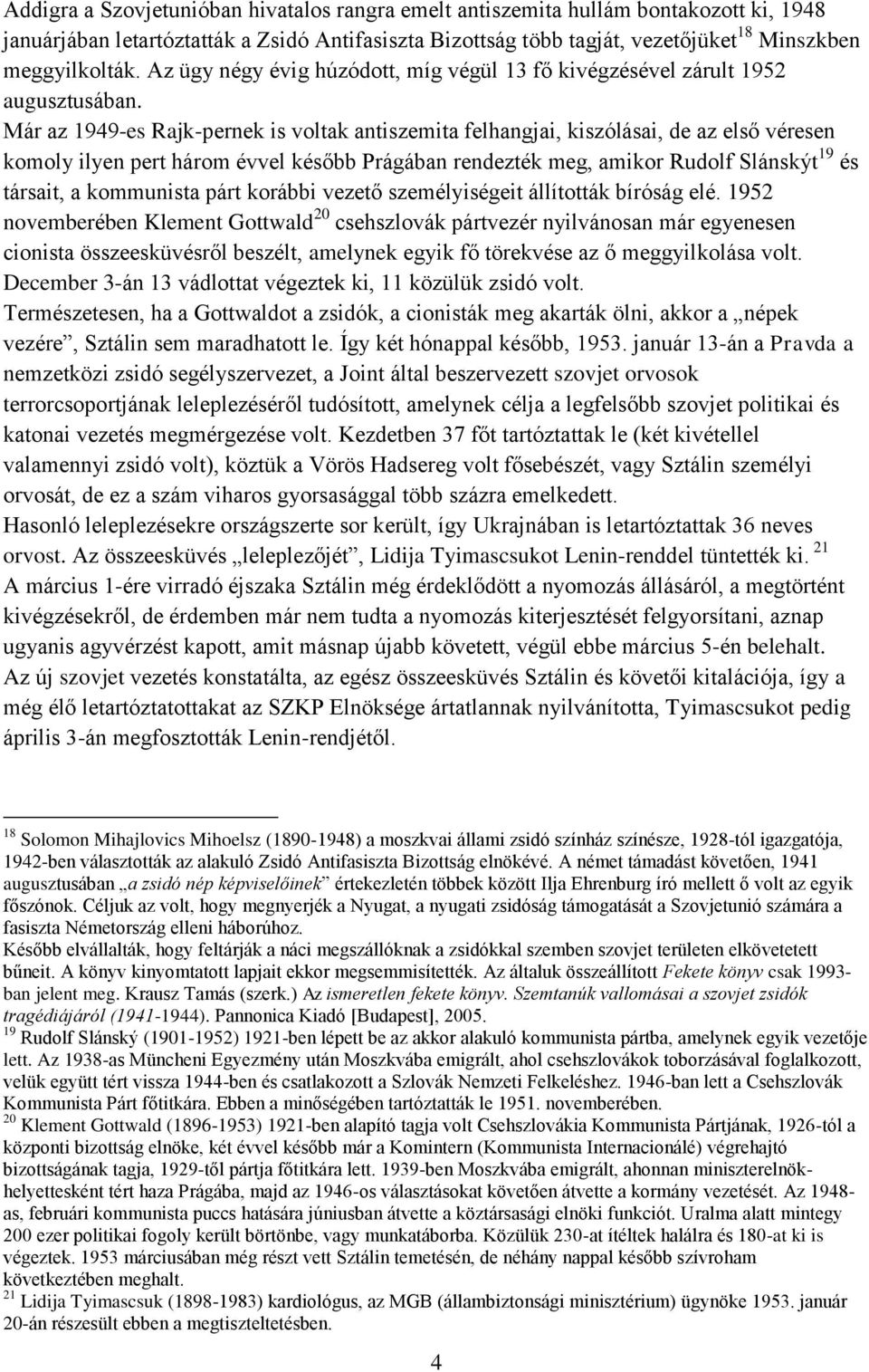 Már az 1949-es Rajk-pernek is voltak antiszemita felhangjai, kiszólásai, de az első véresen komoly ilyen pert három évvel később Prágában rendezték meg, amikor Rudolf Slánskýt 19 és társait, a