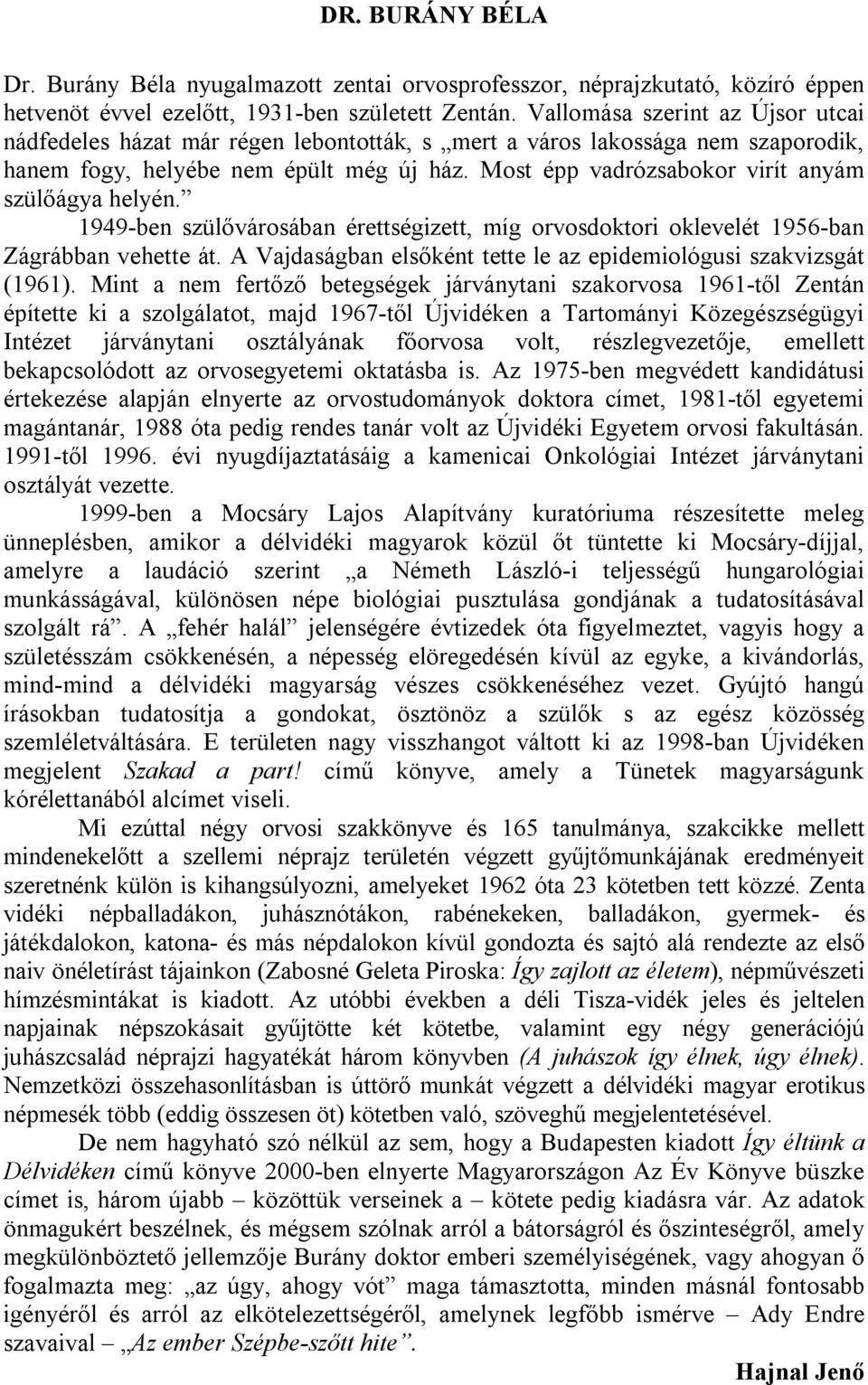 Most épp vadrózsabokor virít anyám szülőágya helyén. 1949-ben szülővárosában érettségizett, míg orvosdoktori oklevelét 1956-ban Zágrábban vehette át.