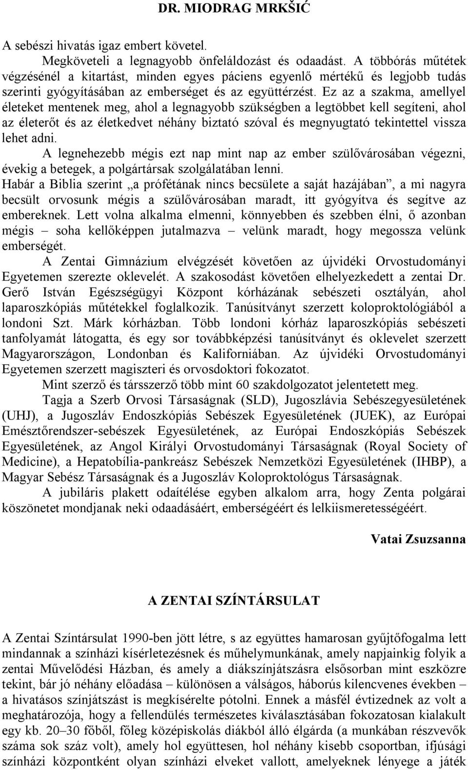 Ez az a szakma, amellyel életeket mentenek meg, ahol a legnagyobb szükségben a legtöbbet kell segíteni, ahol az életerőt és az életkedvet néhány biztató szóval és megnyugtató tekintettel vissza lehet