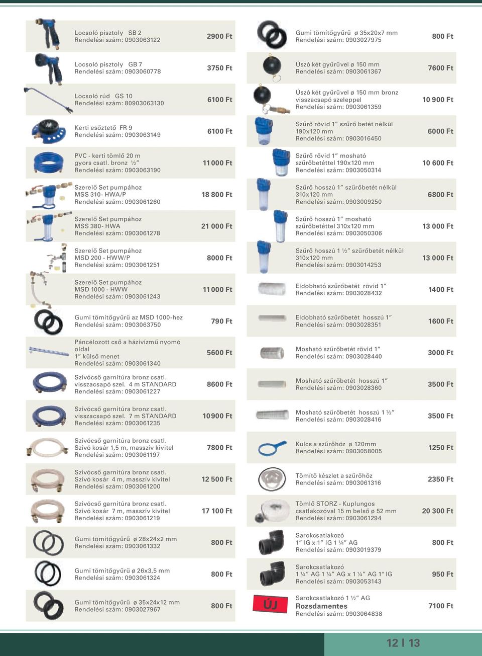 esőztető FR 9 Rendelési szám: 0903063149 6100 Ft Szűrő rövid 1 szűrő betét nélkül 190x120 mm Rendelési szám: 0903016450 6000 Ft PVC - kerti tömlő 20 m gyors csatl.