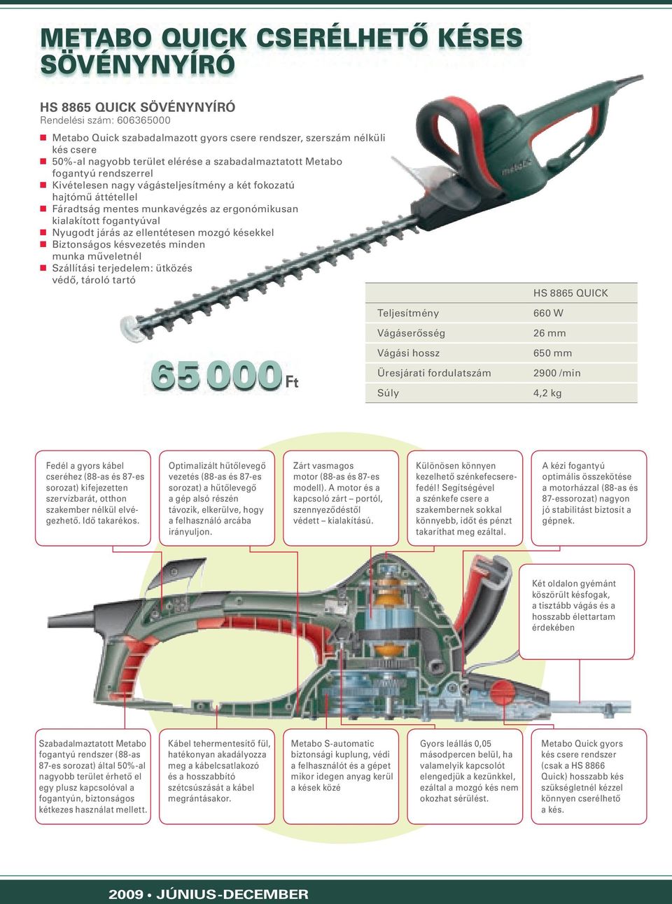 Nyugodt járás az ellentétesen mozgó késekkel Biztonságos késvezetés minden munka műveletnél Szállítási terjedelem: ütközés védő, tároló tartó Teljesítmény HS 8865 QUICK 660 W 65 000 Vágáserősség