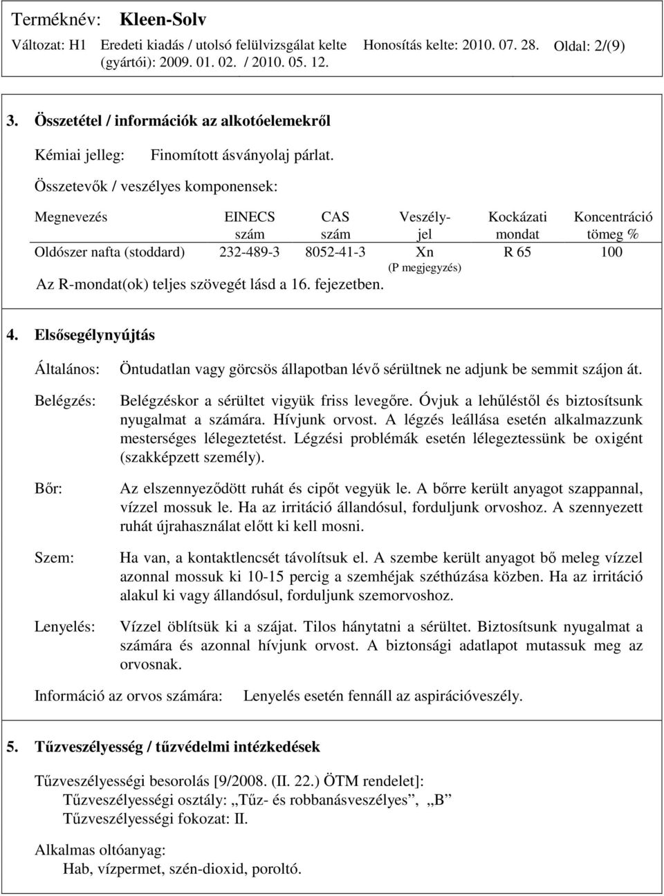 Kockázati Koncentráció mondat tömeg % R 65 100 4. Elsısegélynyújtás Általános: Belégzés: Bır: Szem: Lenyelés: Öntudatlan vagy görcsös állapotban lévı sérültnek ne adjunk be semmit szájon át.