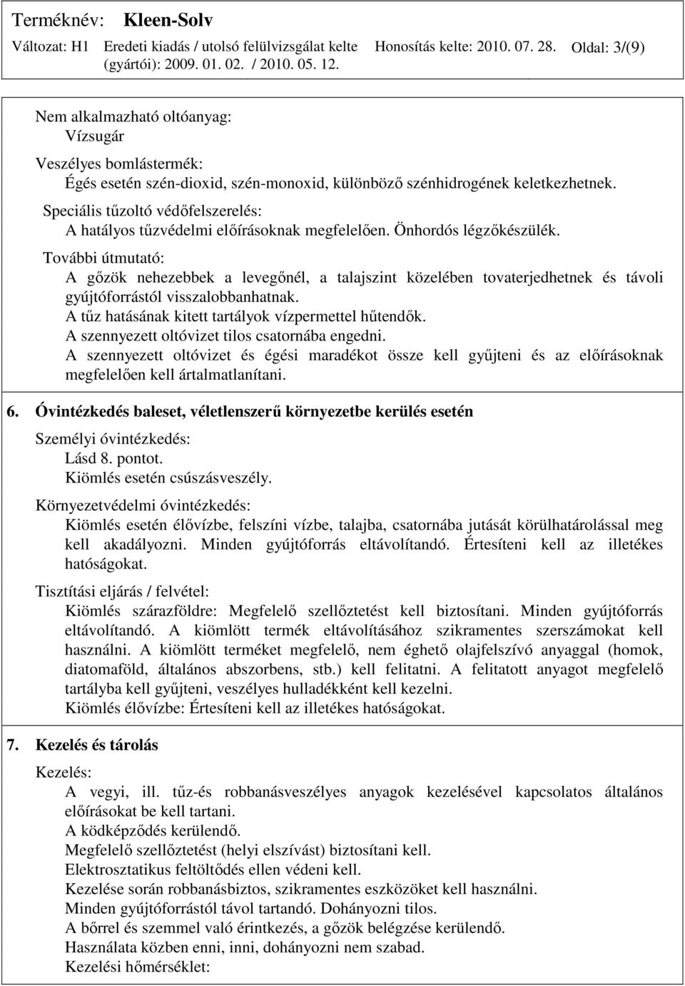 További útmutató: A gızök nehezebbek a levegınél, a talajszint közelében tovaterjedhetnek és távoli gyújtóforrástól visszalobbanhatnak. A tőz hatásának kitett tartályok vízpermettel hőtendık.