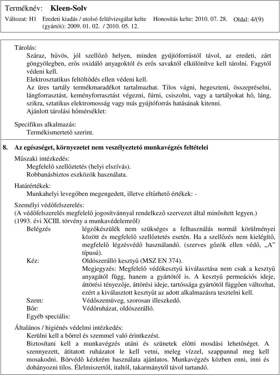 Fagytól védeni kell. Elektrosztatikus feltöltıdés ellen védeni kell. Az üres tartály termékmaradékot tartalmazhat.