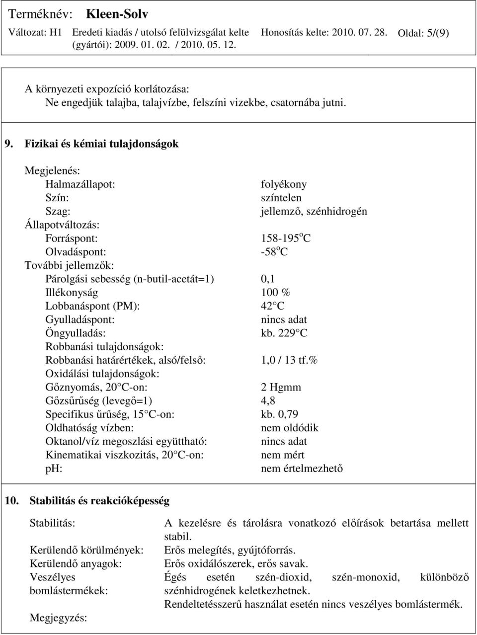 Párolgási sebesség (n-butil-acetát=1) 0,1 Illékonyság 100 % Lobbanáspont (PM): 42 C Gyulladáspont: nincs adat Öngyulladás: kb.