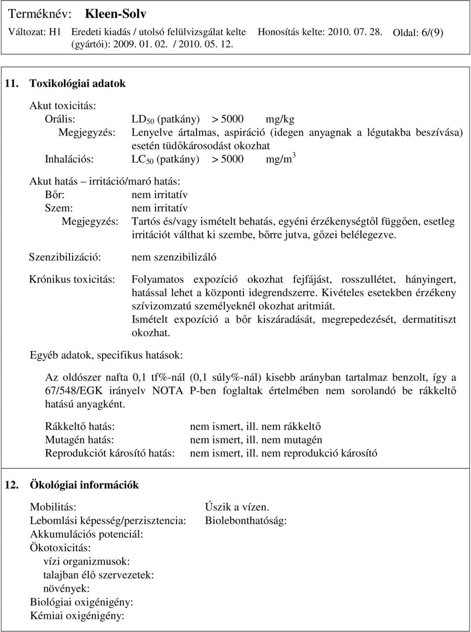 50 (patkány) > 5000 mg/m 3 Akut hatás irritáció/maró hatás: Bır: nem irritatív Szem: nem irritatív Megjegyzés: Tartós és/vagy ismételt behatás, egyéni érzékenységtıl függıen, esetleg irritációt