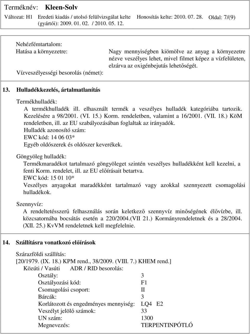 elzárva az oxigénbejutás lehetıségét. 13. Hulladékkezelés, ártalmatlanítás Termékhulladék: A termékhulladék ill. elhasznált termék a veszélyes hulladék kategóriába tartozik. Kezelésére a 98/2001. (VI.