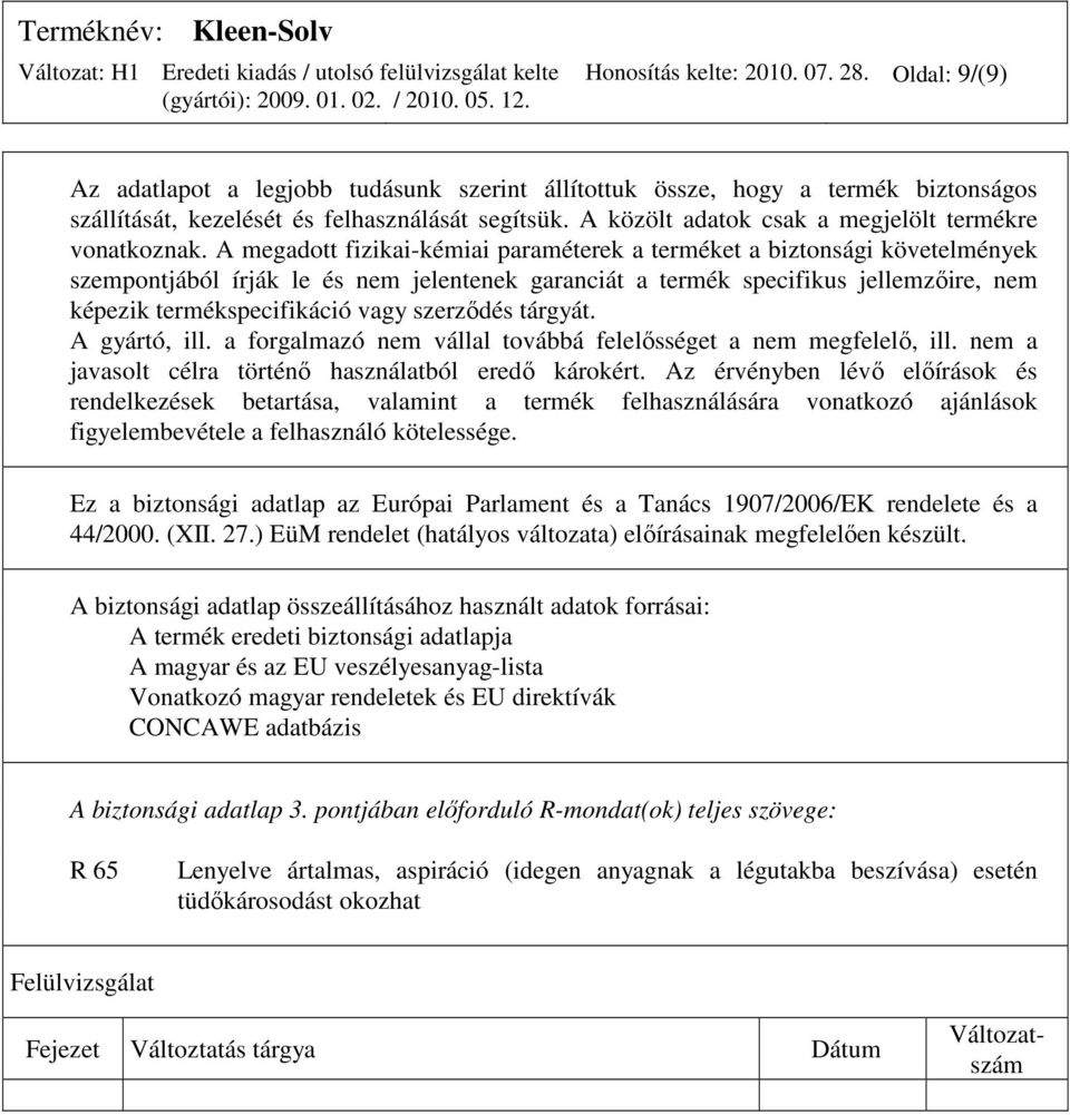 A megadott fizikai-kémiai paraméterek a terméket a biztonsági követelmények szempontjából írják le és nem jelentenek garanciát a termék specifikus jellemzıire, nem képezik termékspecifikáció vagy