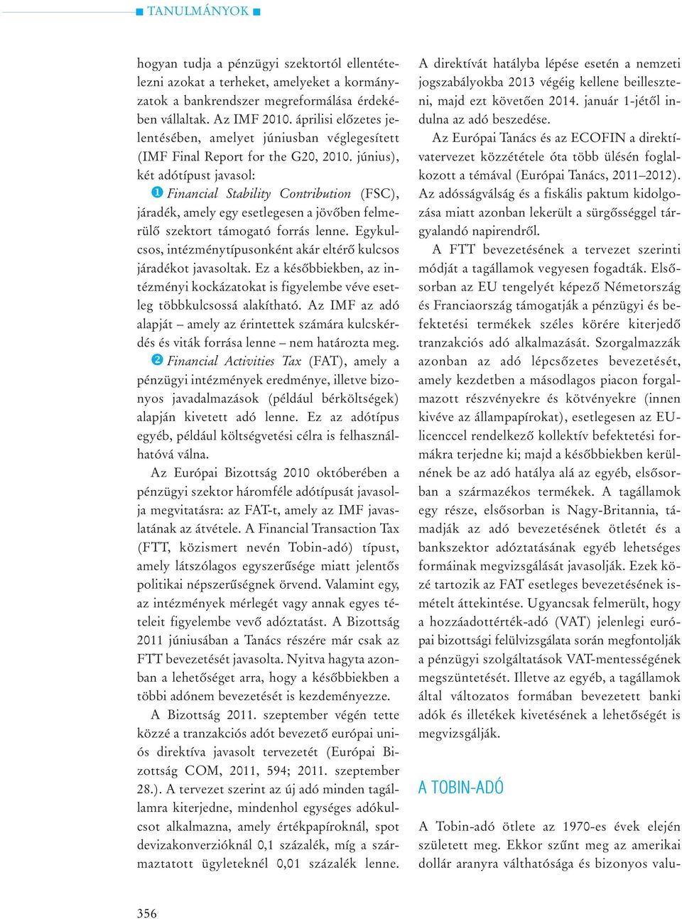 június), két adótípust javasol: Financial Stability Contribution (FSC), járadék, amely egy esetlegesen a jövõben felmerülõ szektort támogató forrás lenne.