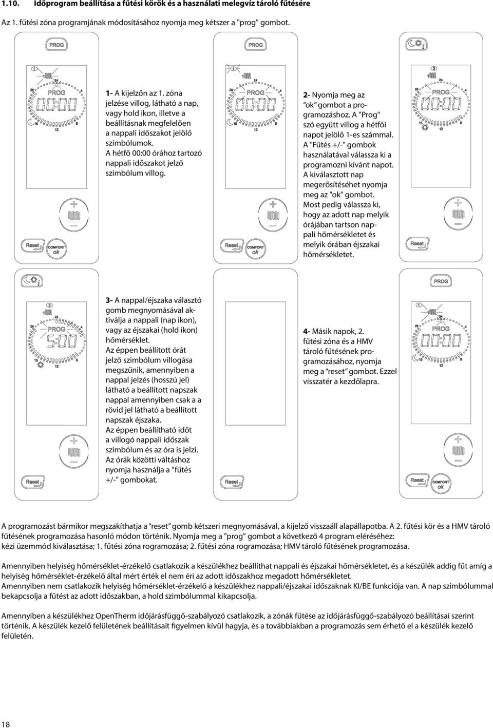 2- Nyomja meg az ok gombot a programozáshoz. A "Prog" szó együtt villog a hétfői napot jelölő 1-es számmal. A "Fűtés +/-" gombok használatával válassza ki a programozni kívánt napot.