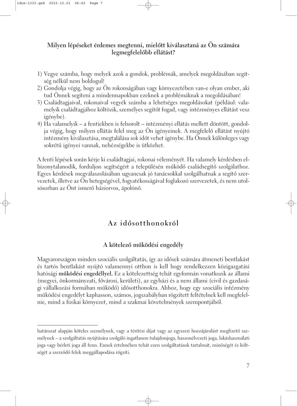 2) Gondolja végig, hogy az Ön rokonságában vagy környezetében van-e olyan ember, aki tud Önnek segíteni a mindennapokban ezeknek a problémáknak a megoldásában!