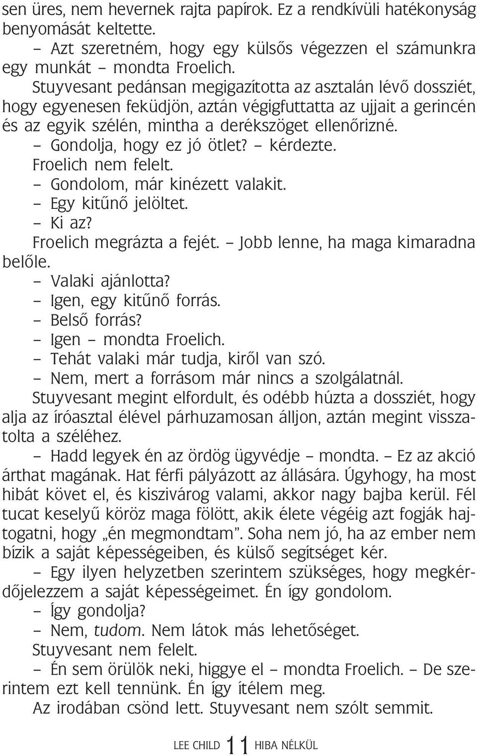 Gondolja, hogy ez jó ötlet? kérdezte. Froelich nem felelt. Gondolom, már kinézett valakit. Egy kitûnõ jelöltet. Ki az? Froelich megrázta a fejét. Jobb lenne, ha maga kimaradna belõle.