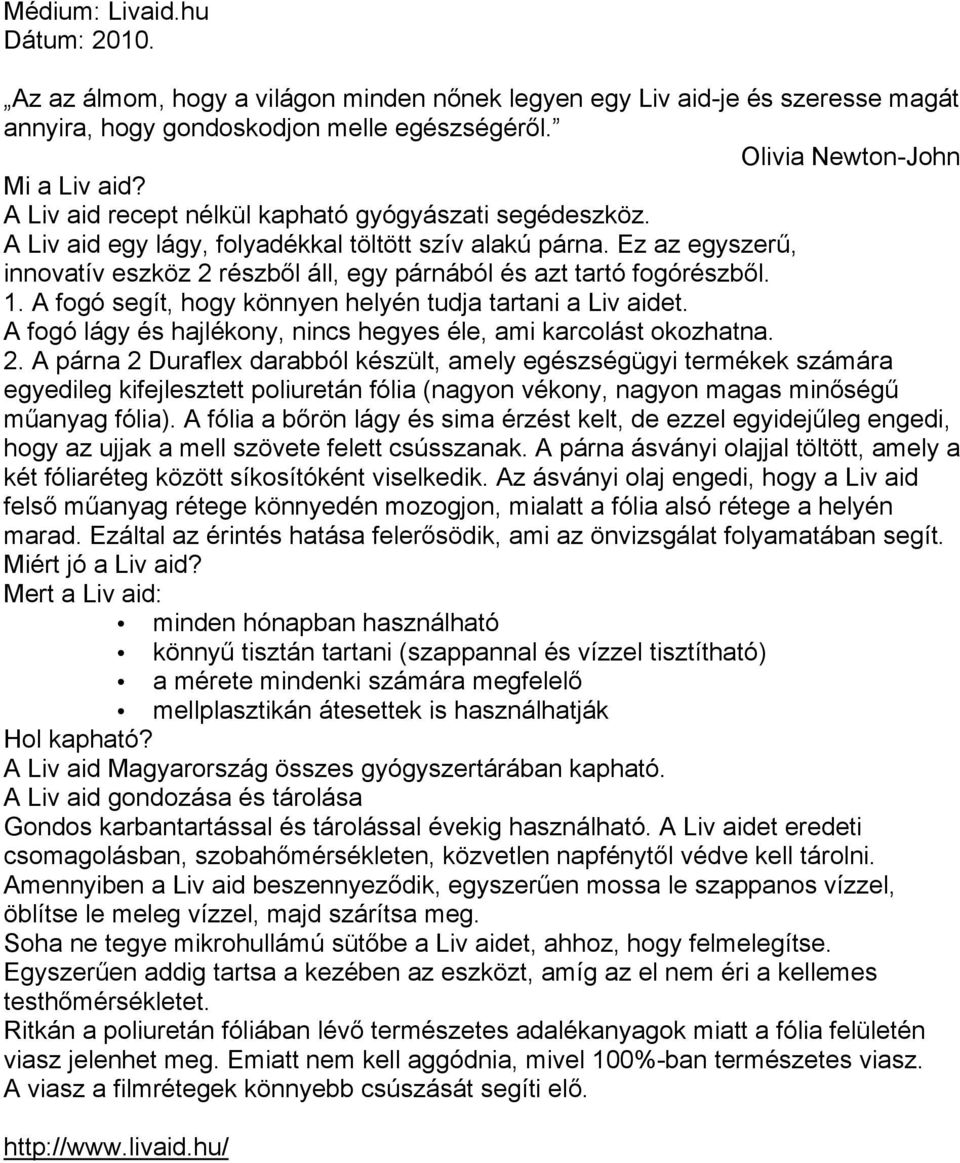 Ez az egyszerű, innovatív eszköz 2 részből áll, egy párnából és azt tartó fogórészből. 1. A fogó segít, hogy könnyen helyén tudja tartani a Liv aidet.