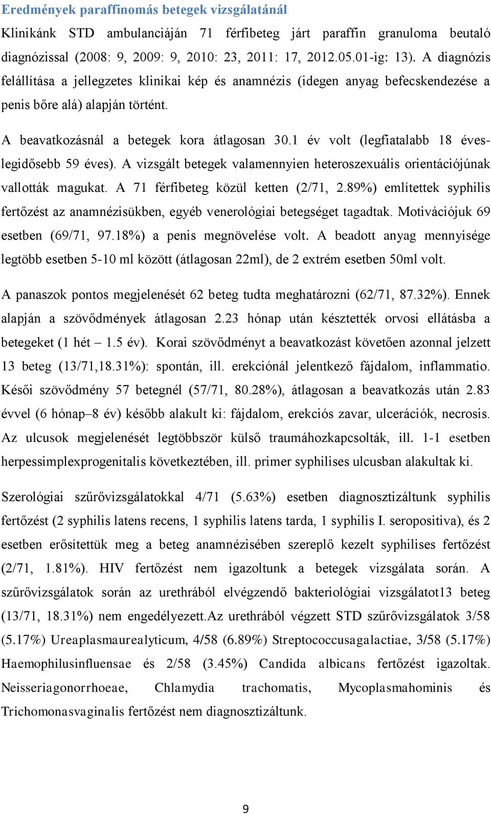 1 év volt (legfiatalabb 18 éveslegidősebb 59 éves). A vizsgált betegek valamennyien heteroszexuális orientációjúnak vallották magukat. A 71 férfibeteg közül ketten (2/71, 2.