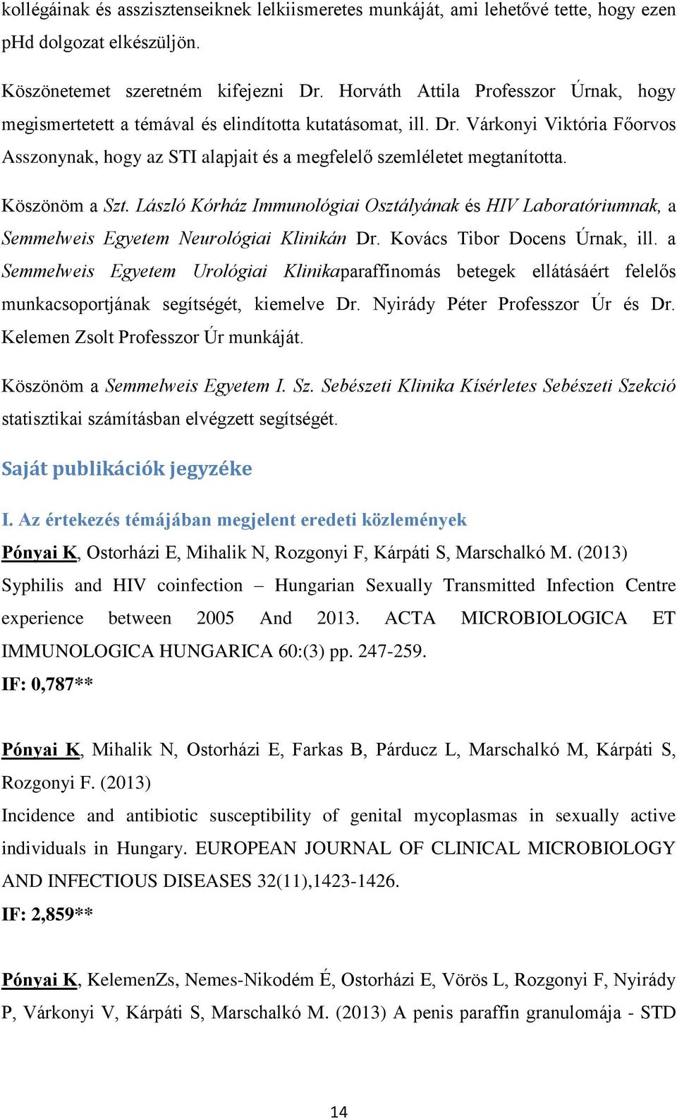 Köszönöm a Szt. László Kórház Immunológiai Osztályának és HIV Laboratóriumnak, a Semmelweis Egyetem Neurológiai Klinikán Dr. Kovács Tibor Docens Úrnak, ill.