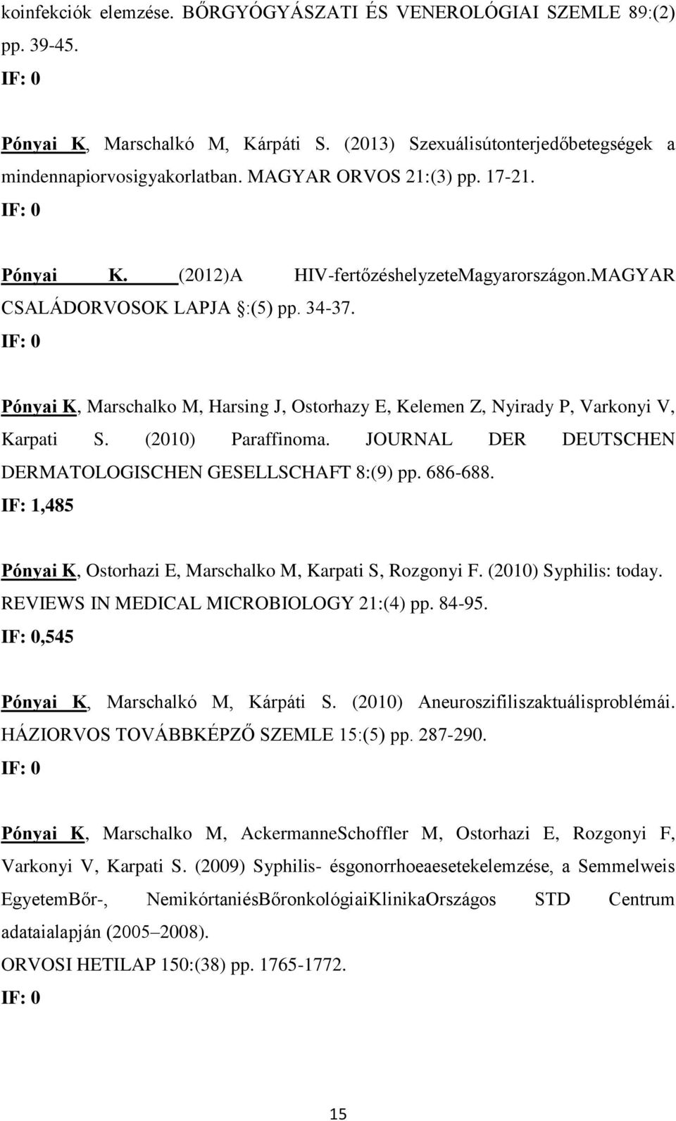 Pónyai K, Marschalko M, Harsing J, Ostorhazy E, Kelemen Z, Nyirady P, Varkonyi V, Karpati S. (2010) Paraffinoma. JOURNAL DER DEUTSCHEN DERMATOLOGISCHEN GESELLSCHAFT 8:(9) pp. 686-688.