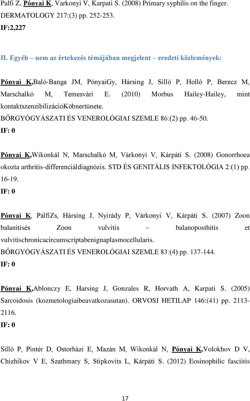 (2010) Morbus Hailey-Hailey, mint kontaktszenzibilizációköbnertünete. BŐRGYÓGYÁSZATI ÉS VENEROLÓGIAI SZEMLE 86:(2) pp. 46-50. Pónyai K,Wikonkál N, Marschalkó M, Várkonyi V, Kárpáti S.