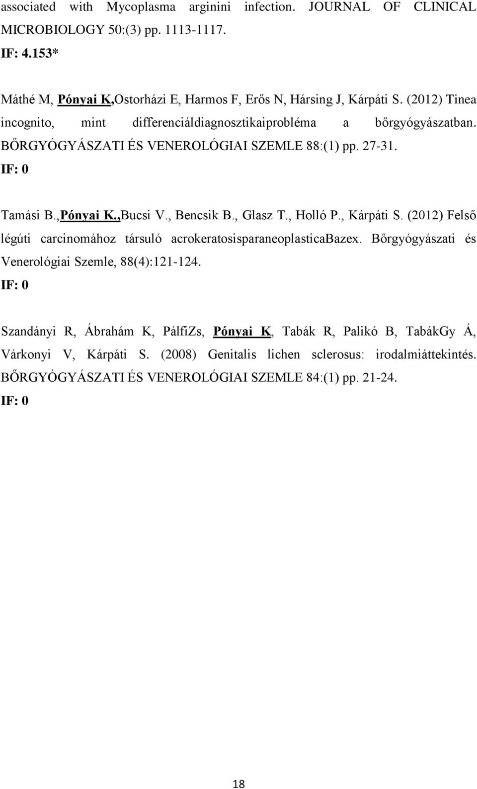 , Glasz T., Holló P., Kárpáti S. (2012) Felső légúti carcinomához társuló acrokeratosisparaneoplasticabazex. Bőrgyógyászati és Venerológiai Szemle, 88(4):121-124.