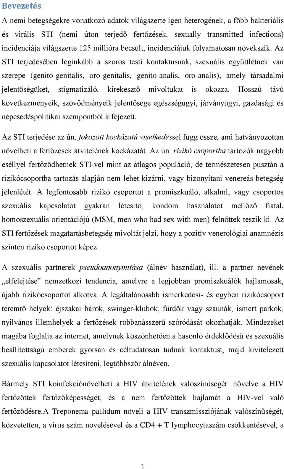 Az STI terjedésében leginkább a szoros testi kontaktusnak, szexuális együttlétnek van szerepe (genito-genitalis, oro-genitalis, genito-analis, oro-analis), amely társadalmi jelentőségüket,