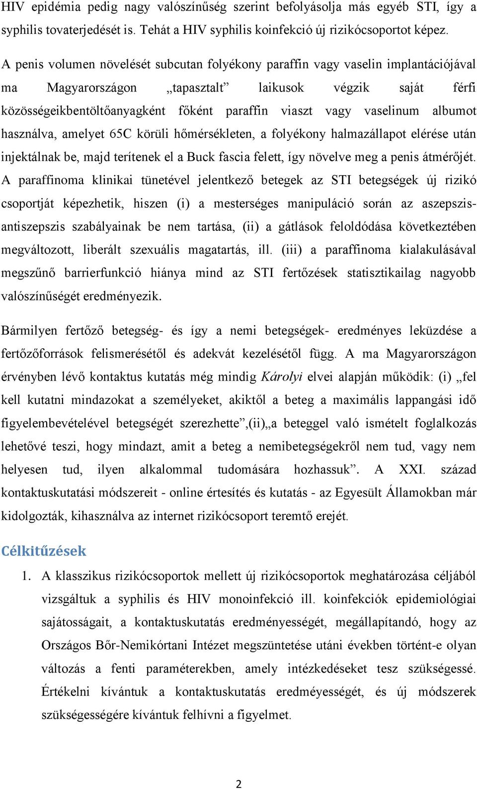 vaselinum albumot használva, amelyet 65C körüli hőmérsékleten, a folyékony halmazállapot elérése után injektálnak be, majd terítenek el a Buck fascia felett, így növelve meg a penis átmérőjét.