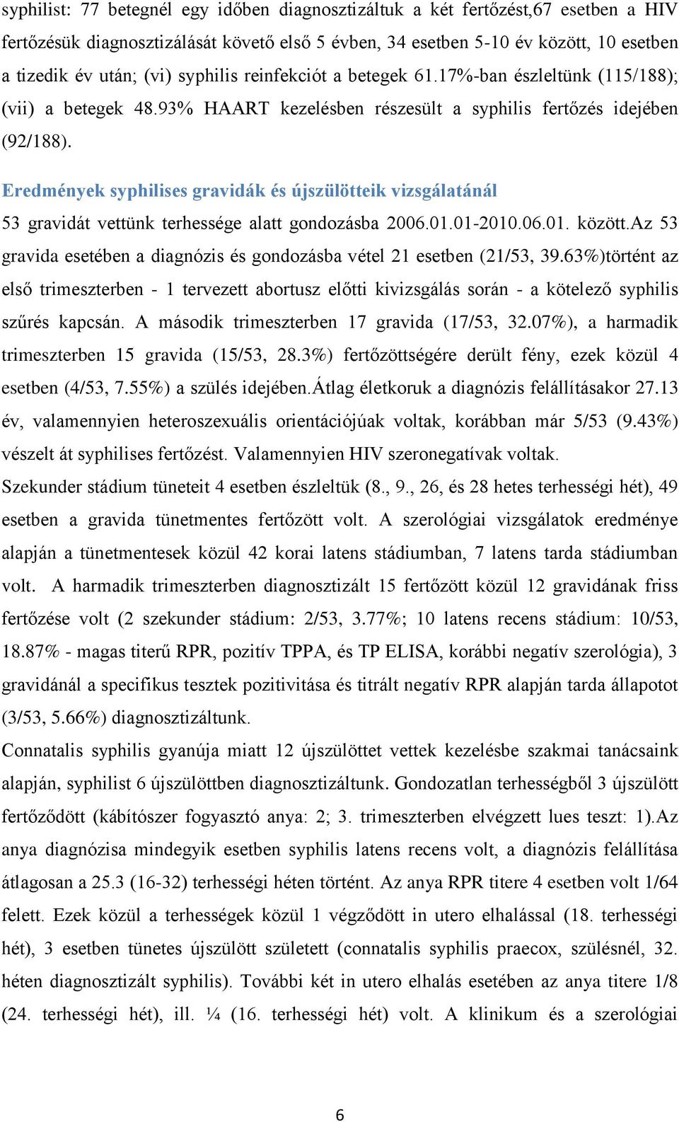 Eredmények syphilises gravidák és újszülötteik vizsgálatánál 53 gravidát vettünk terhessége alatt gondozásba 2006.01.01-2010.06.01. között.