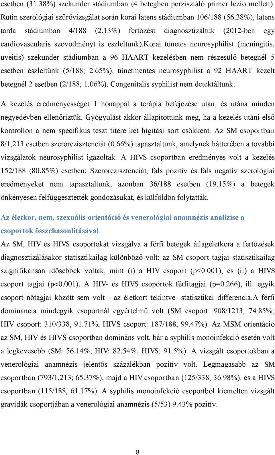 korai tünetes neurosyphilist (meningitis, uveitis) szekunder stádiumban a 96 HAART kezelésben nem részesülő betegnél 5 esetben észleltünk (5/188; 2.