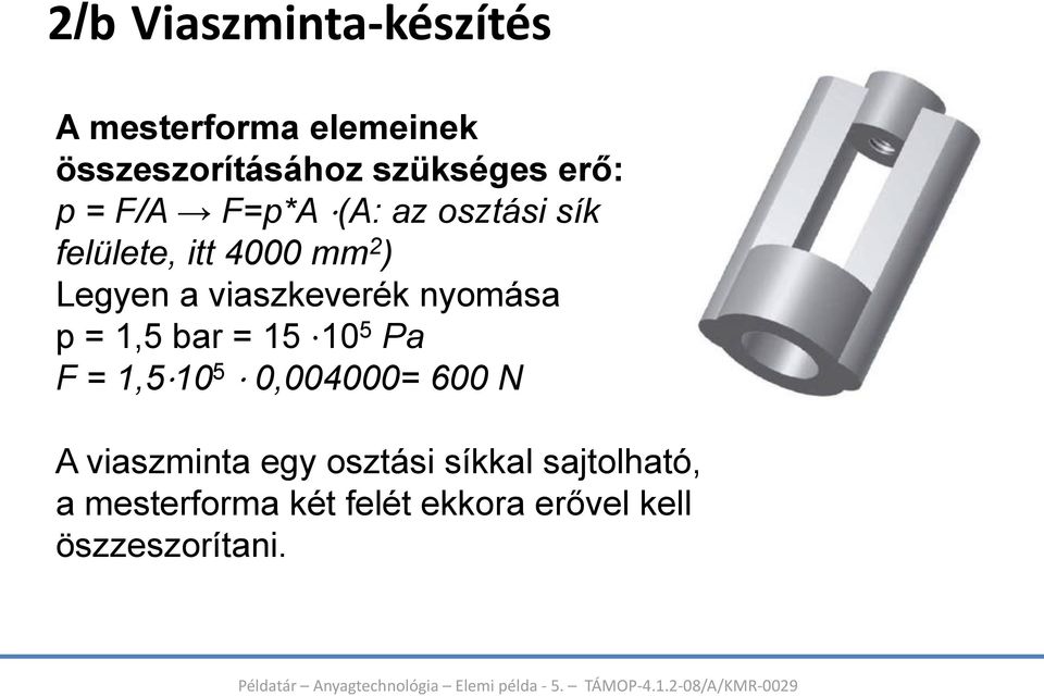 nyomása p = 1,5 bar = 15 10 5 Pa F = 1,5 10 5 0,004000= 600 N A viaszminta egy