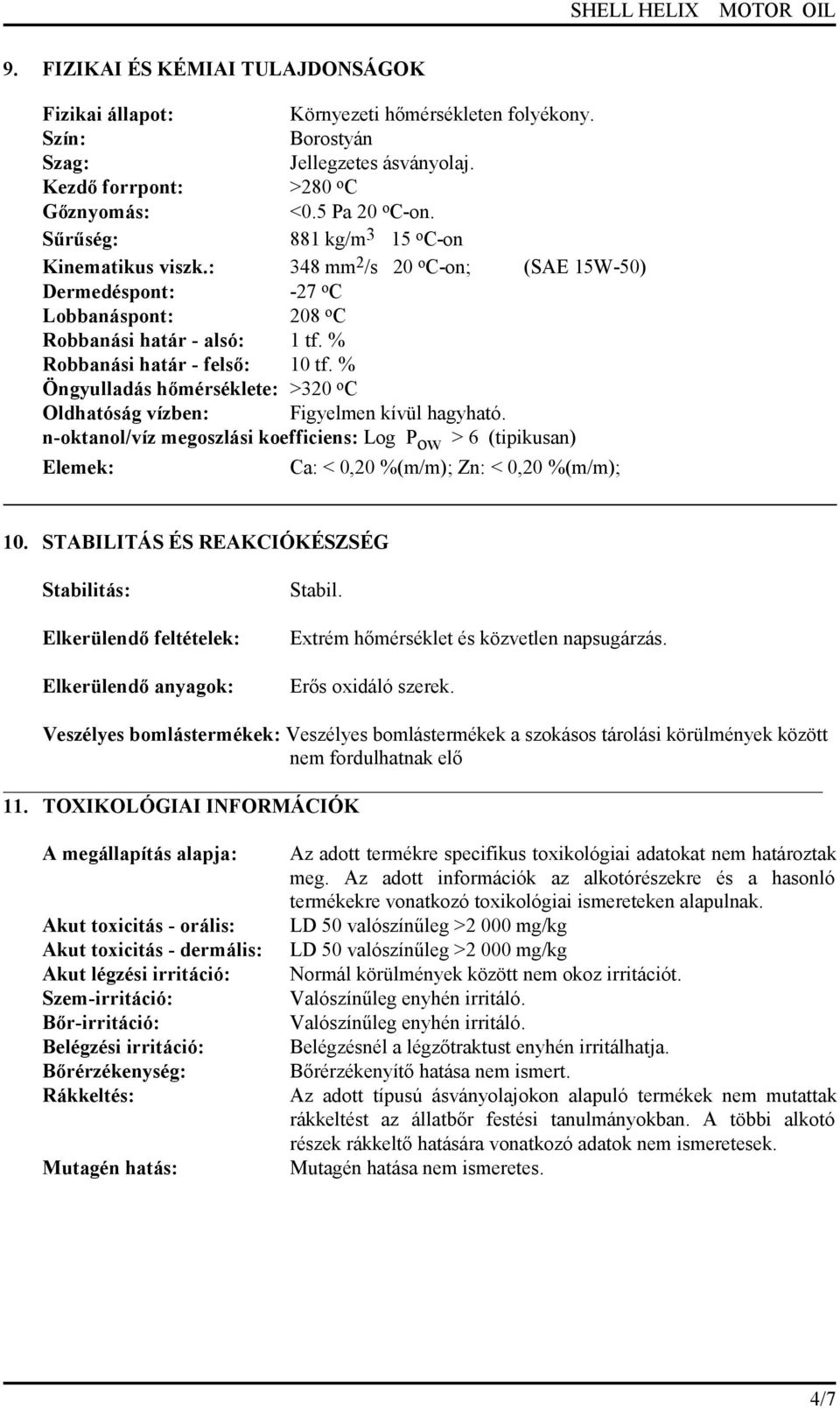 % Öngyulladás hőmérséklete: >320 o C Oldhatóság vízben: Figyelmen kívül hagyható. n-oktanol/víz megoszlási koefficiens: Log P ow > 6 (tipikusan) Elemek: Ca: < 0,20 %(m/m); Zn: < 0,20 %(m/m); 10.