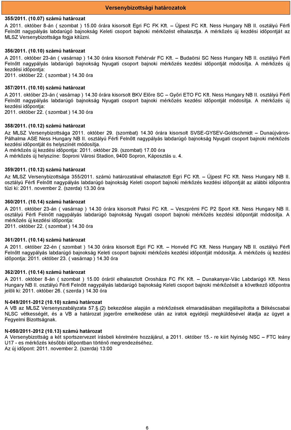 10) számú határozat A 2011. október 23-án ( vasárnap ) 14.30 órára kisorsolt Fehérvár FC Kft. Budaörsi SC Ness Hungary NB II.