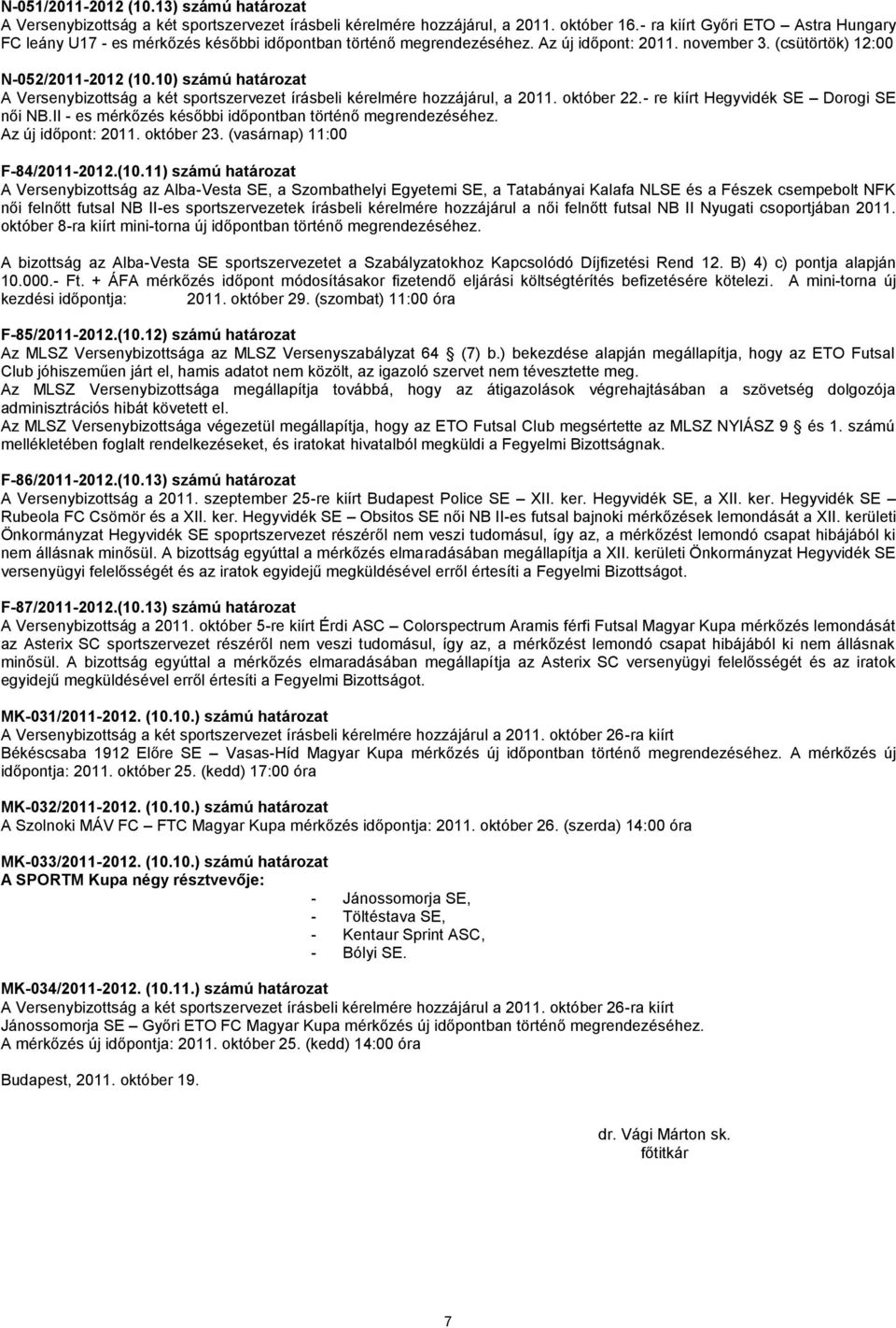 10) számú határozat A Versenybizottság a két sportszervezet írásbeli kérelmére hozzájárul, a 2011. október 22.- re kiírt Hegyvidék SE Dorogi SE női NB.