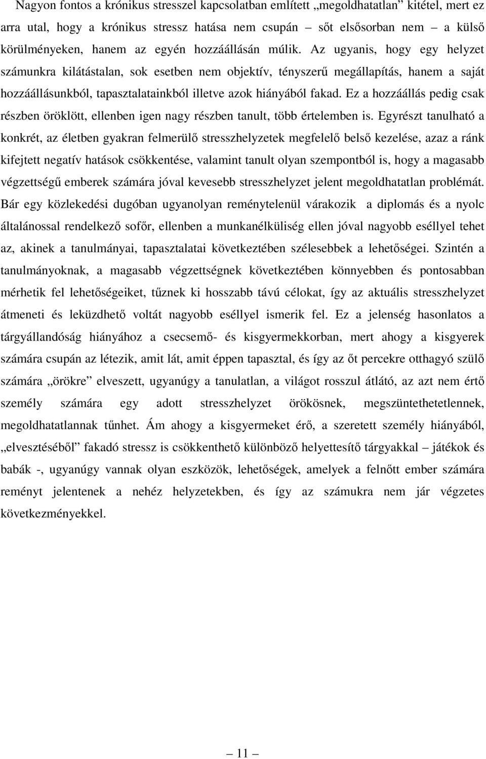 Az ugyanis, hogy egy helyzet számunkra kilátástalan, sok esetben nem objektív, tényszer megállapítás, hanem a saját hozzáállásunkból, tapasztalatainkból illetve azok hiányából fakad.