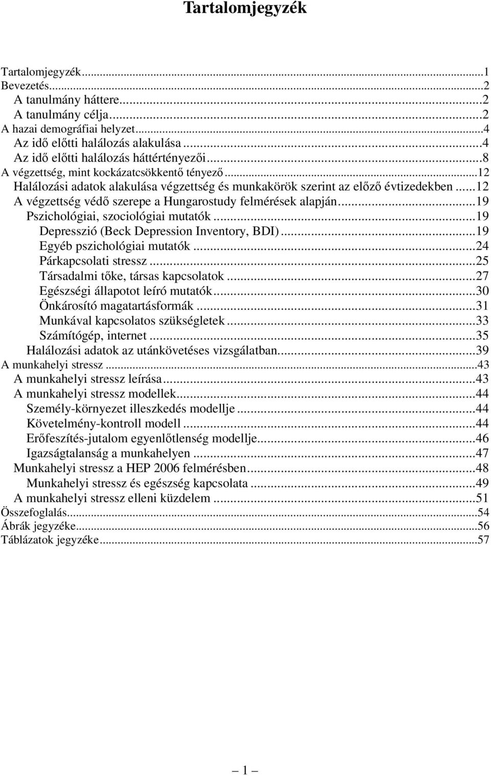 ..19 Pszichológiai, szociológiai mutatók...19 Depresszió (Beck Depression Inventory, BDI)...19 Egyéb pszichológiai mutatók...24 Párkapcsolati stressz...25 Társadalmi tke, társas kapcsolatok.