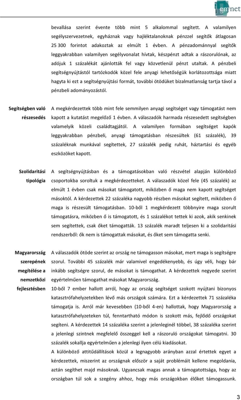 A pénzadománnyal segítők leggyakrabban valamilyen segélyvonalat hívtak, készpénzt adtak a rászorulónak, az adójuk 1 százalékát ajánlották fel vagy közvetlenül pénzt utaltak.