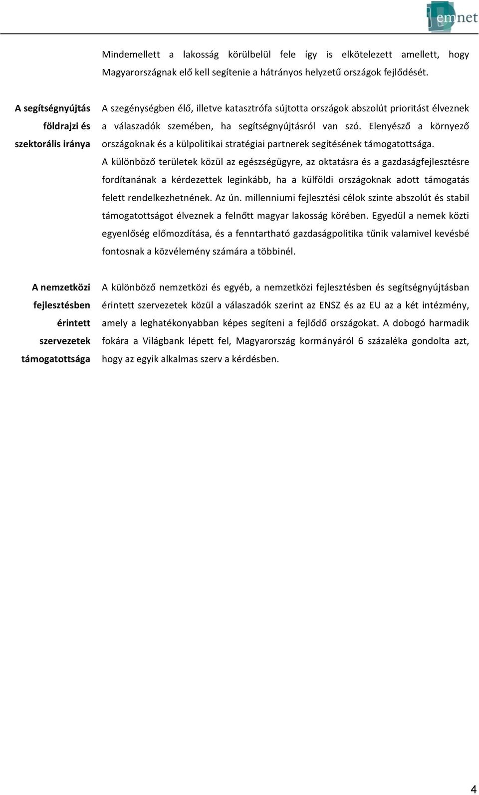 Aszegénységbenélő,illetvekatasztrófasújtottaországokabszolútprioritástélveznek a válaszadók szemében, ha segítségnyújtásról van szó.