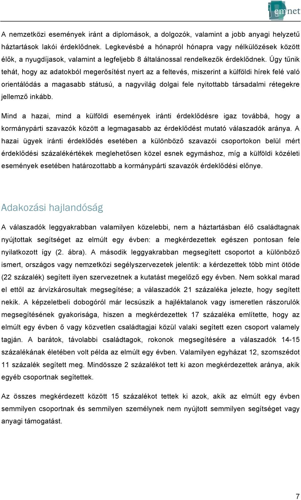 Úgy tűnik tehát, hogy az adatokból megerősítést nyert az a feltevés, miszerint a külföldi hírek felé való orientálódás a magasabb státusú, a nagyvilág dolgai fele nyitottabb társadalmi rétegekre