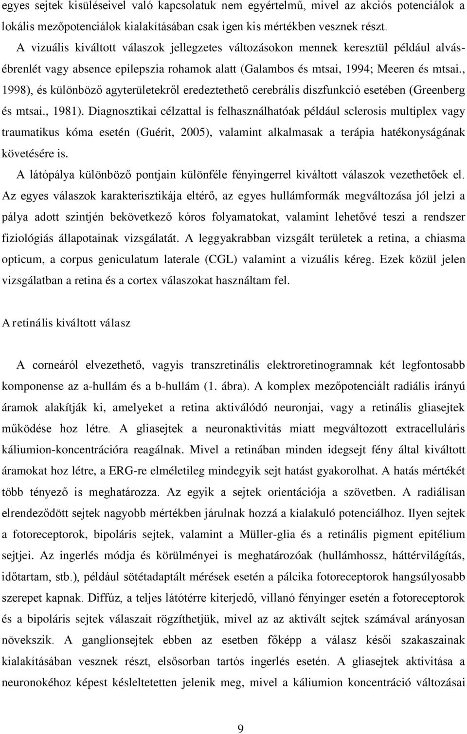 , 1998), és különböző agyterületekről eredeztethető cerebrális diszfunkció esetében (Greenberg és mtsai., 1981).